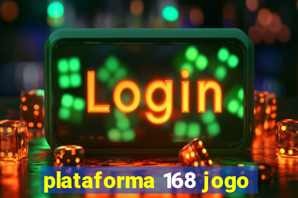 plataforma 168 jogo